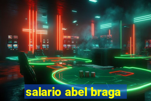 salario abel braga